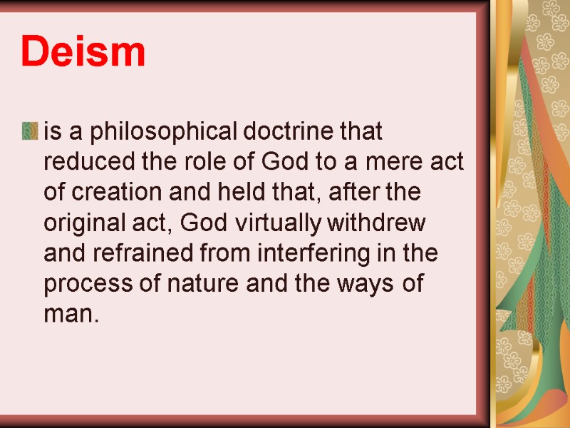 Deism  is a philosophical doctrine that reduced the role of God to a